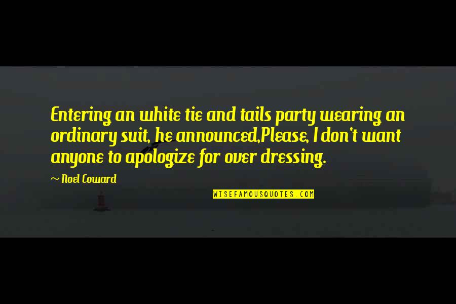 Cvjetkovic Anton Quotes By Noel Coward: Entering an white tie and tails party wearing Cvjetkovic Anton Quotes By Noel Coward: Entering an white tie and tails party wearing