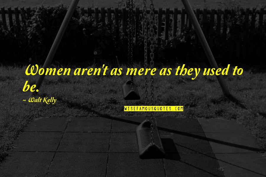 Cvjetkovic Anton Quotes By Walt Kelly: Women aren't as mere as they used to Cvjetkovic Anton Quotes By Walt Kelly: Women aren't as mere as they used to
