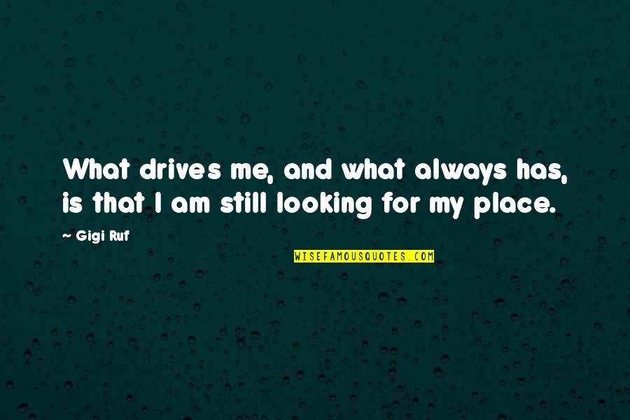 Cvrsto I Tecno Quotes By Gigi Ruf: What drives me, and what always has, is