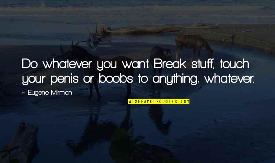 Cw Arrow Inspirational Quotes By Eugene Mirman: Do whatever you want. Break stuff, touch your