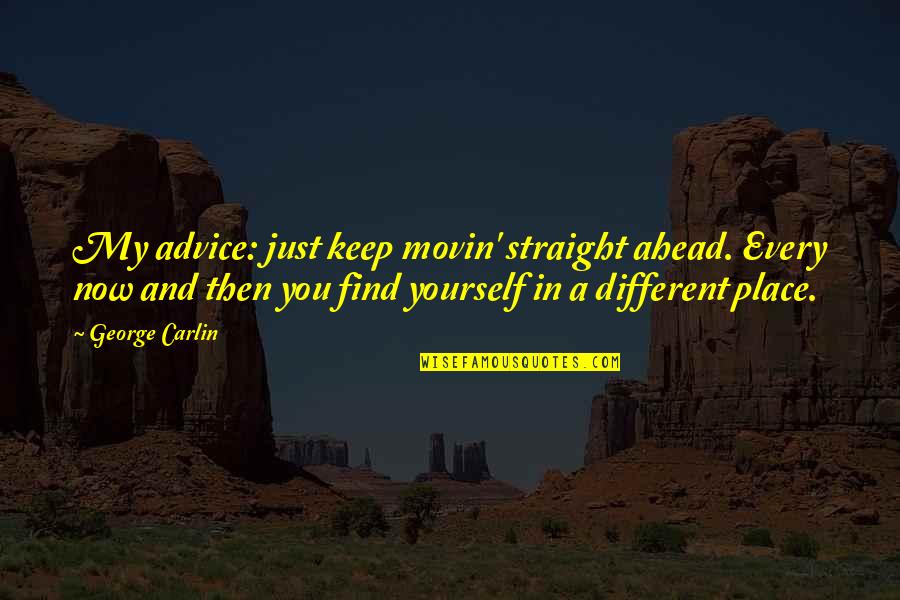 Cwgc Quotes By George Carlin: My advice: just keep movin' straight ahead. Every Cwgc Quotes By George Carlin: My advice: just keep movin' straight ahead. Every