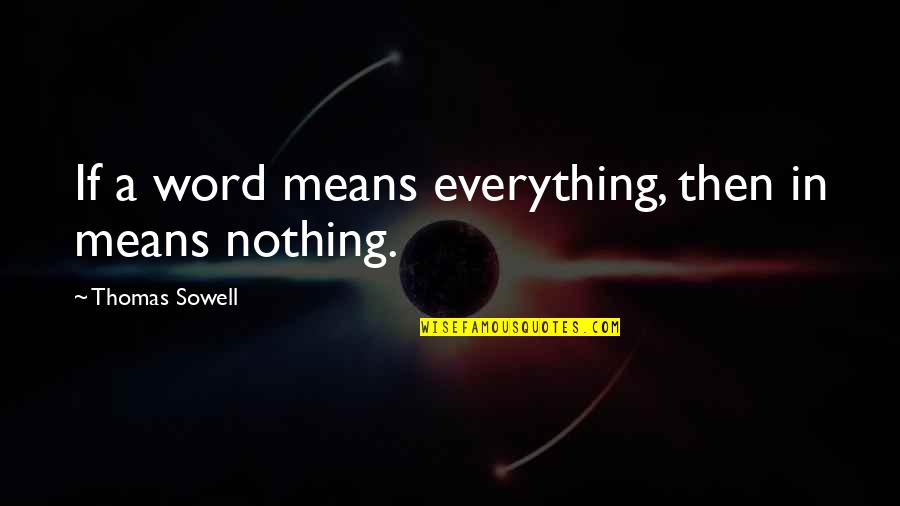 Cwgix Quotes By Thomas Sowell: If a word means everything, then in means Cwgix Quotes By Thomas Sowell: If a word means everything, then in means