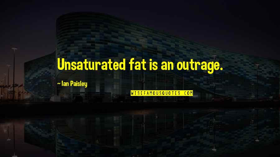 Cwn Quotes By Ian Paisley: Unsaturated fat is an outrage.