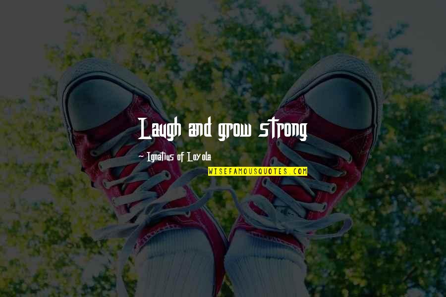 Cwoboy Chicken Quotes By Ignatius Of Loyola: Laugh and grow strong