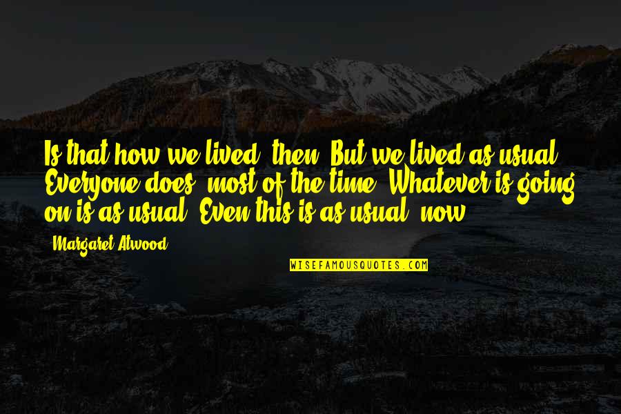 Cword Hippo Quotes By Margaret Atwood: Is that how we lived, then? But we Cword Hippo Quotes By Margaret Atwood: Is that how we lived, then? But we