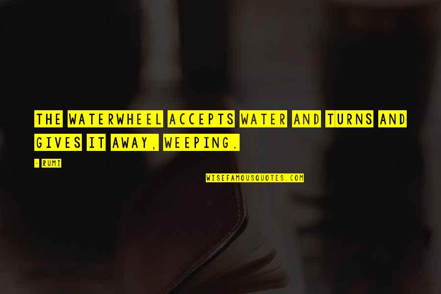 Cxciv Quotes By Rumi: The waterwheel accepts water and turns and gives