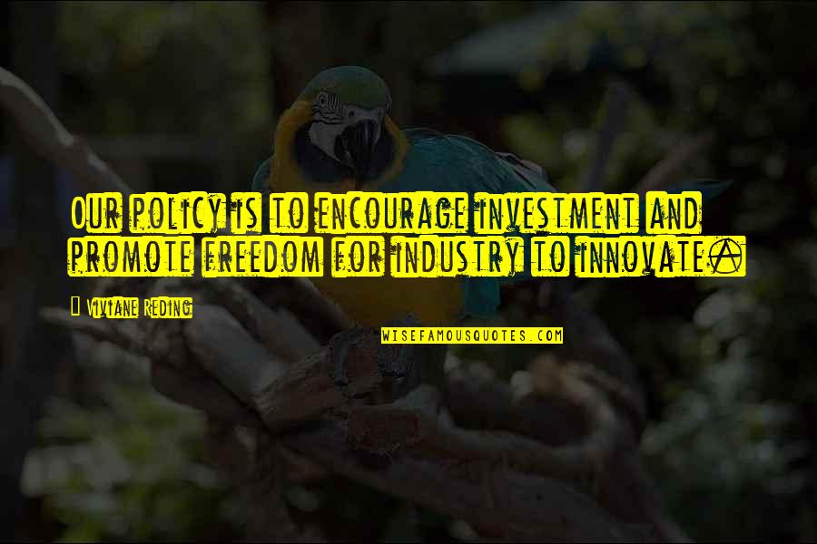 Cxii 2019 Quotes By Viviane Reding: Our policy is to encourage investment and promote Cxii 2019 Quotes By Viviane Reding: Our policy is to encourage investment and promote