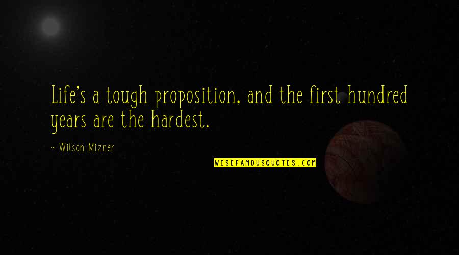 Cxiiirex Quotes By Wilson Mizner: Life's a tough proposition, and the first hundred