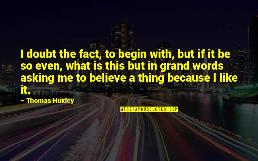 Cxlv In Roman Quotes By Thomas Huxley: I doubt the fact, to begin with, but