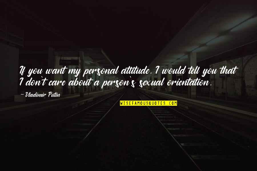 Cxlvin Quotes By Vladimir Putin: If you want my personal attitude, I would Cxlvin Quotes By Vladimir Putin: If you want my personal attitude, I would