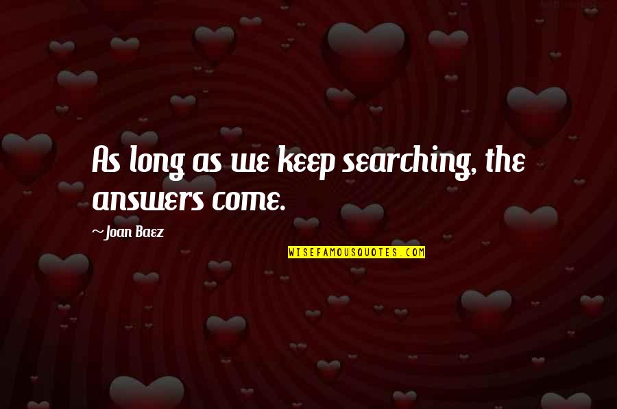 Cxse Quotes By Joan Baez: As long as we keep searching, the answers