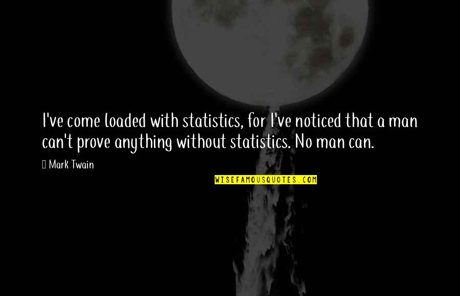 Cxse Quotes By Mark Twain: I've come loaded with statistics, for I've noticed