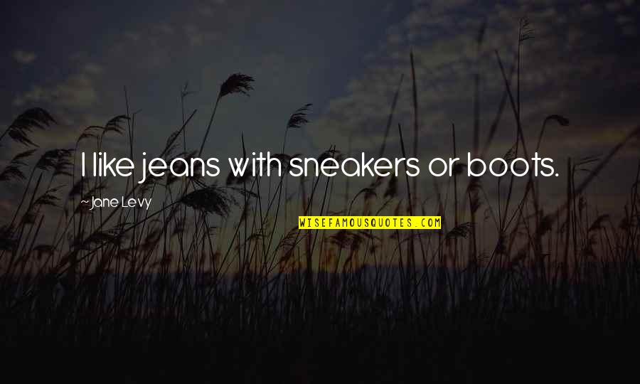 Cxvi Roman Quotes By Jane Levy: I like jeans with sneakers or boots. Cxvi Roman Quotes By Jane Levy: I like jeans with sneakers or boots.
