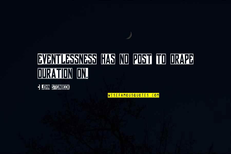 Cxviii Roman Quotes By John Steinbeck: Eventlessness has no post to drape duration on.