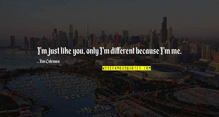 Cxxix In Numbers Quotes By Jim Coleman: I'm just like you, only I'm different because Cxxix In Numbers Quotes By Jim Coleman: I'm just like you, only I'm different because