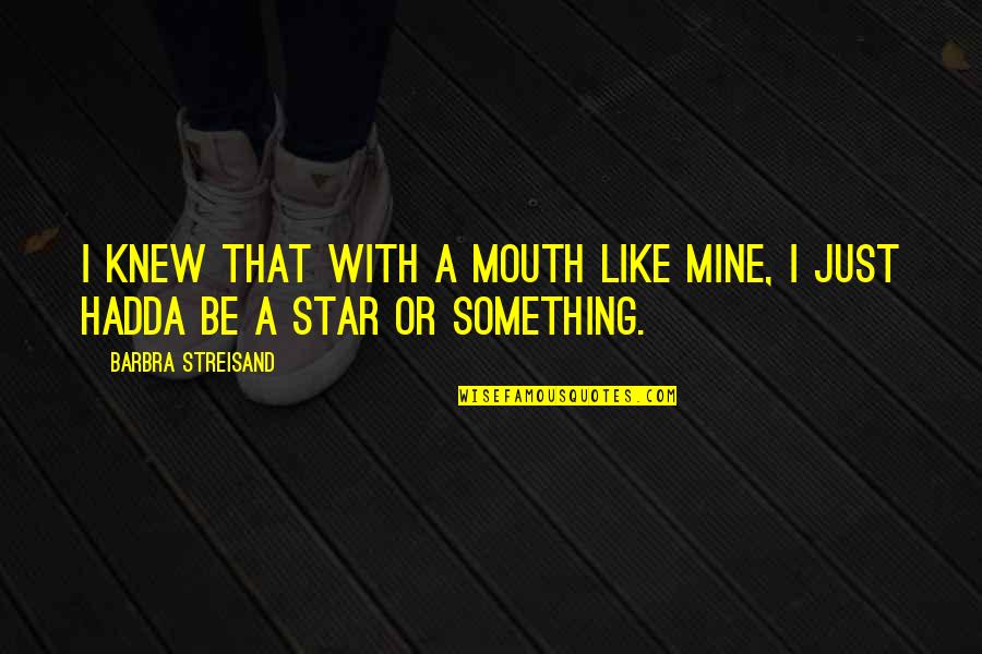 Cxxix Quotes By Barbra Streisand: I knew that with a mouth like mine,