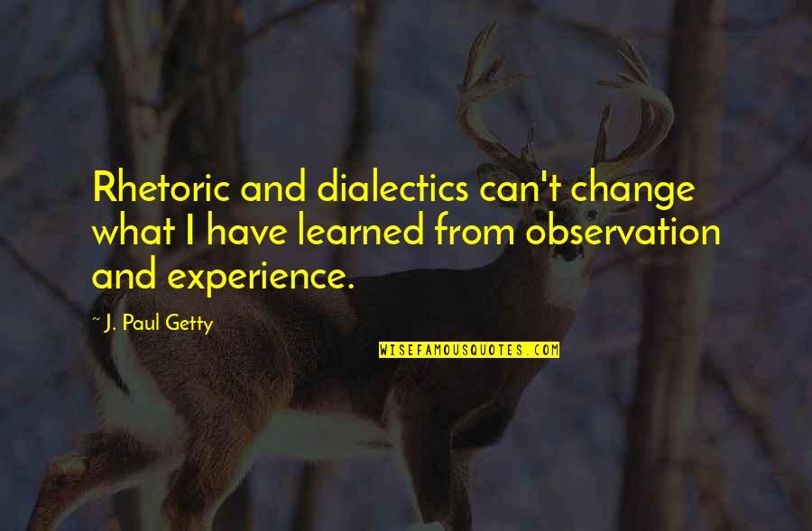 Cxxxviii V Quotes By J. Paul Getty: Rhetoric and dialectics can't change what I have