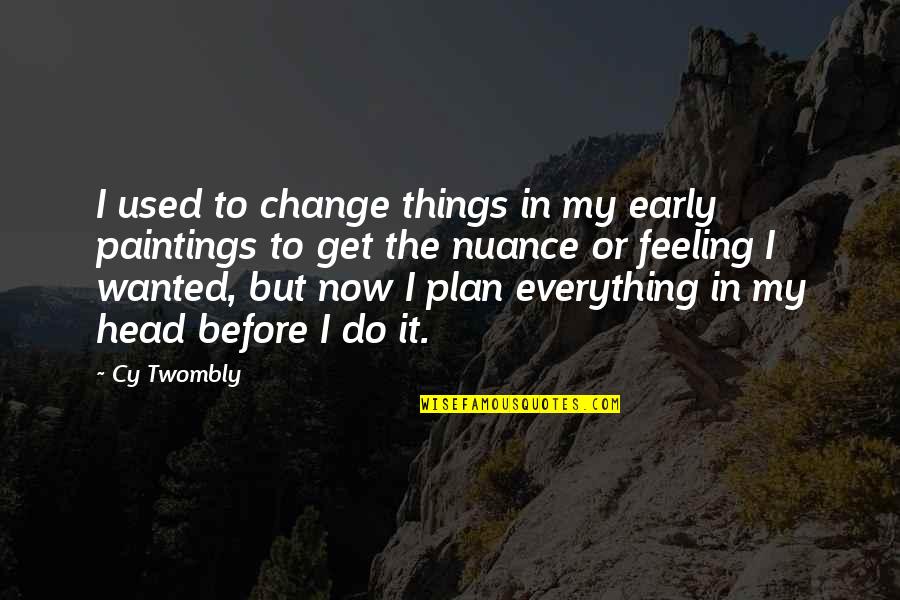 Cy Twombly Quotes By Cy Twombly: I used to change things in my early