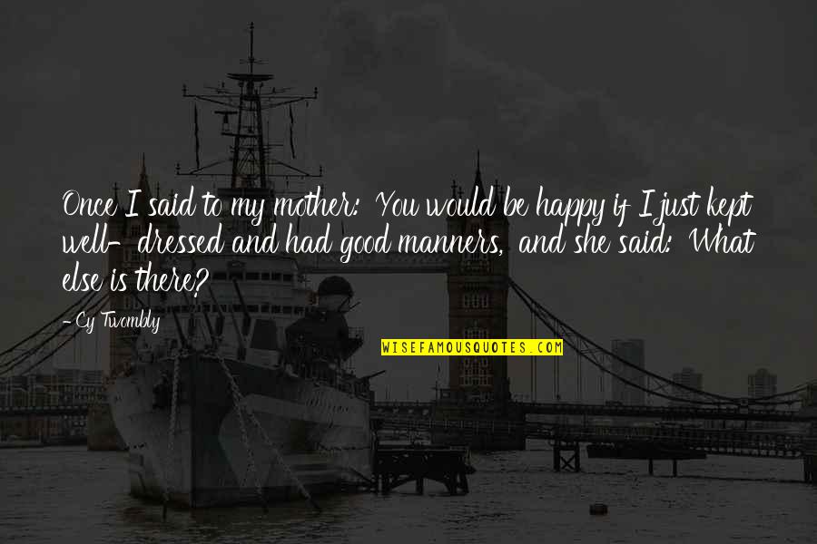Cy Twombly Quotes By Cy Twombly: Once I said to my mother: 'You would