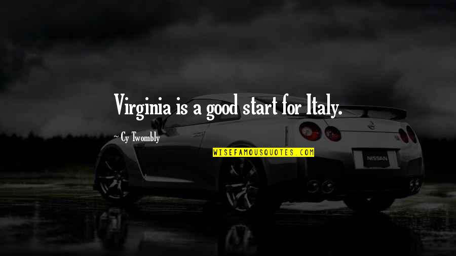 Cy Twombly Quotes By Cy Twombly: Virginia is a good start for Italy.