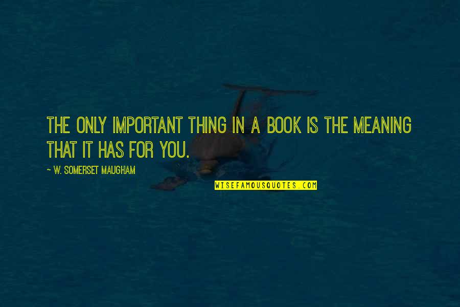 Cy Twombly Quotes By W. Somerset Maugham: The only important thing in a book is