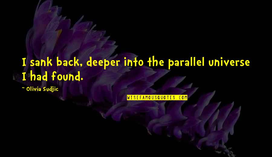 Cya Later Alligator Quotes By Olivia Sudjic: I sank back, deeper into the parallel universe Cya Later Alligator Quotes By Olivia Sudjic: I sank back, deeper into the parallel universe