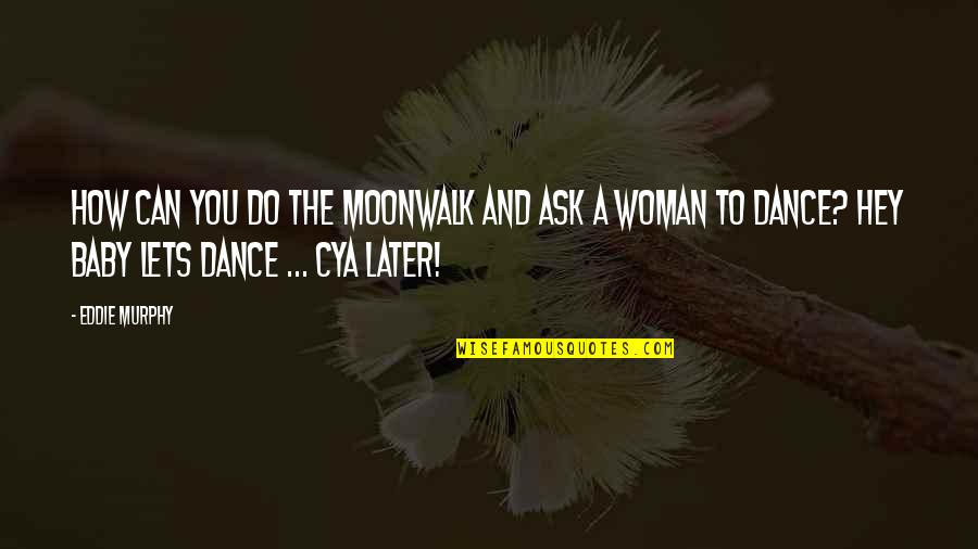 Cya Later Quotes By Eddie Murphy: How can you do the moonwalk and ask