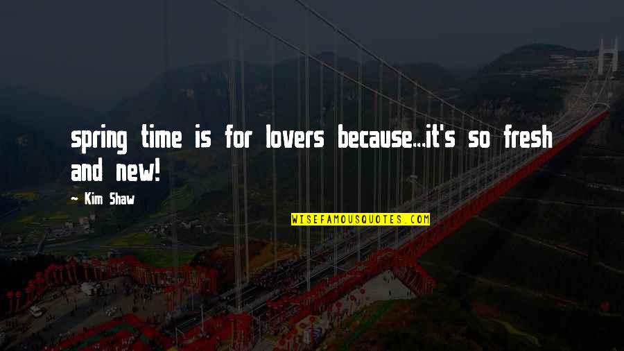 Cyah Wait Quotes By Kim Shaw: spring time is for lovers because...it's so fresh
