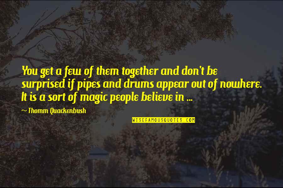 Cyah Wait Quotes By Thomm Quackenbush: You get a few of them together and Cyah Wait Quotes By Thomm Quackenbush: You get a few of them together and