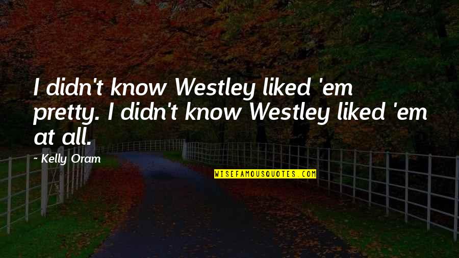 Cyanide Quotes By Kelly Oram: I didn't know Westley liked 'em pretty. I