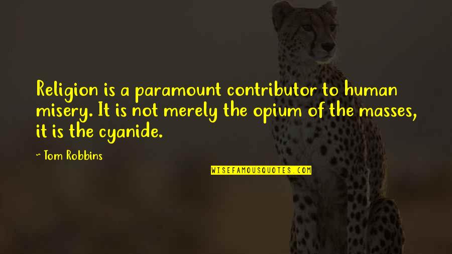 Cyanide Quotes By Tom Robbins: Religion is a paramount contributor to human misery. Cyanide Quotes By Tom Robbins: Religion is a paramount contributor to human misery.