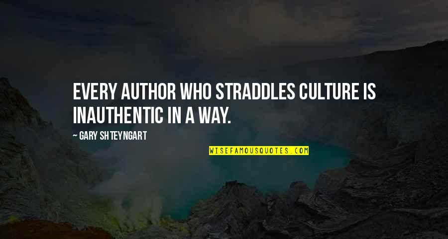 Cyanne Chutkow Quotes By Gary Shteyngart: Every author who straddles culture is inauthentic in