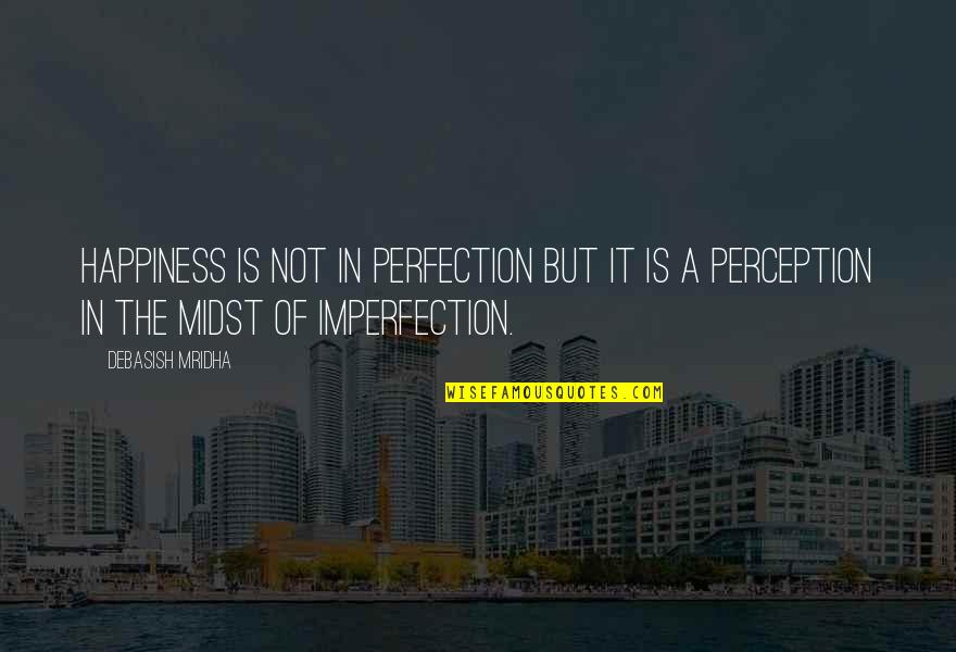 Cyb Quote Quotes By Debasish Mridha: Happiness is not in perfection but it is