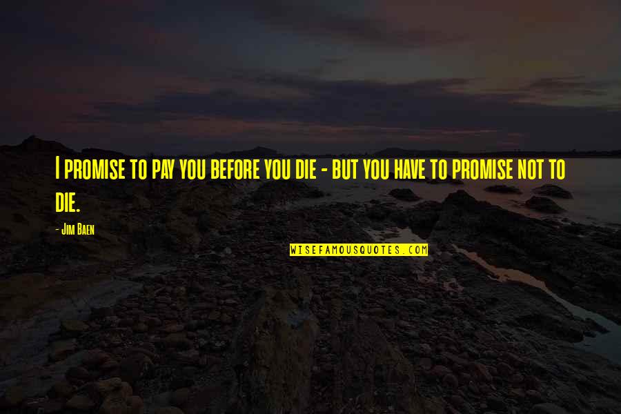 Cyb Quote Quotes By Jim Baen: I promise to pay you before you die