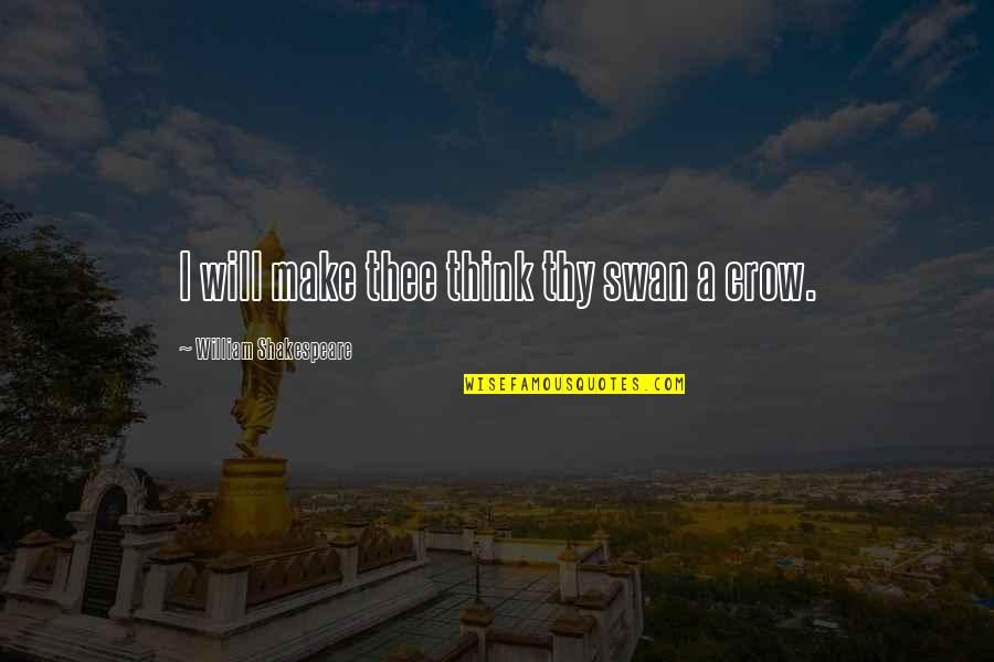 Cybele Fishman Quotes By William Shakespeare: I will make thee think thy swan a Cybele Fishman Quotes By William Shakespeare: I will make thee think thy swan a