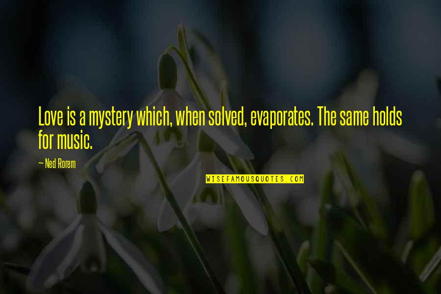 Cybeles Superb Quotes By Ned Rorem: Love is a mystery which, when solved, evaporates.