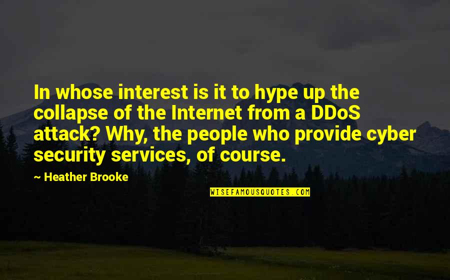 Cyber Attack Quotes By Heather Brooke: In whose interest is it to hype up