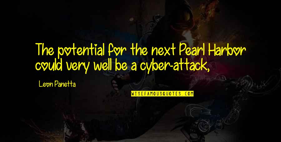 Cyber Attack Quotes By Leon Panetta: The potential for the next Pearl Harbor could