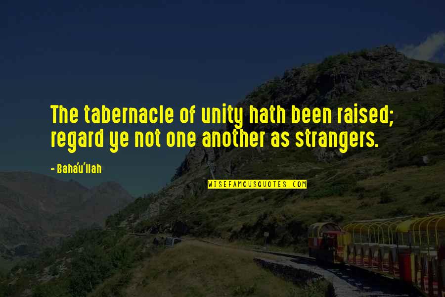 Cyber Bully Quotes By Baha'u'llah: The tabernacle of unity hath been raised; regard