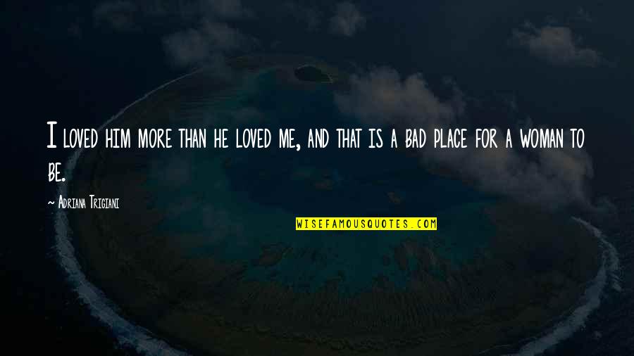 Cyber Bullying Short Quotes By Adriana Trigiani: I loved him more than he loved me,