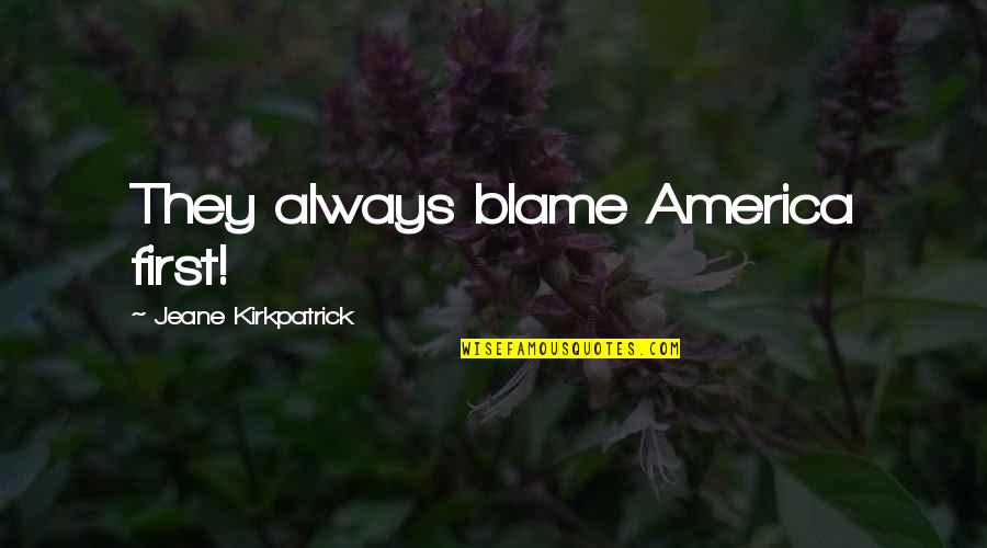 Cyber Bullying Short Quotes By Jeane Kirkpatrick: They always blame America first! Cyber Bullying Short Quotes By Jeane Kirkpatrick: They always blame America first!