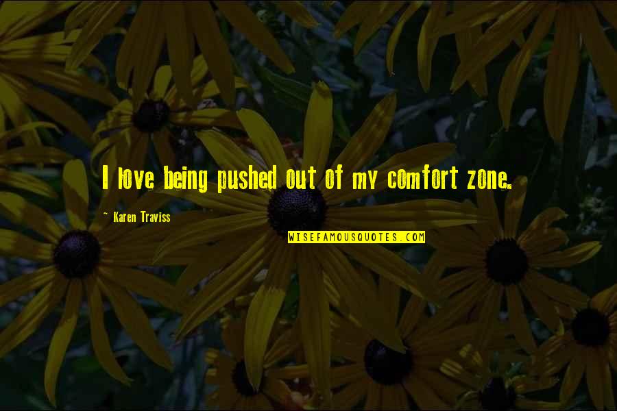 Cyber Cafes Quotes By Karen Traviss: I love being pushed out of my comfort