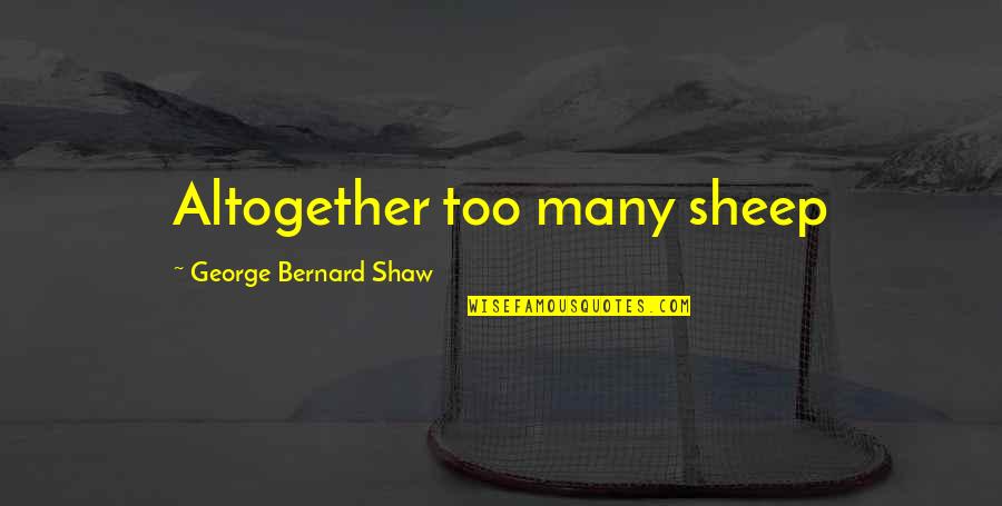 Cyber Frontier Quotes By George Bernard Shaw: Altogether too many sheep