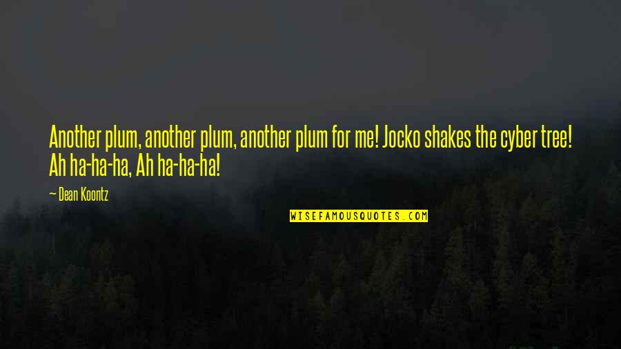 Cyber Quotes By Dean Koontz: Another plum, another plum, another plum for me! Cyber Quotes By Dean Koontz: Another plum, another plum, another plum for me!