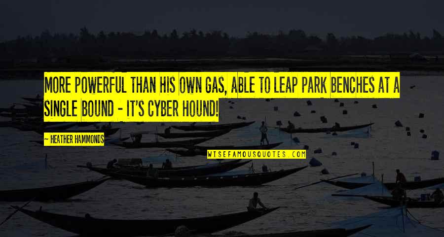 Cyber Quotes By Heather Hammonds: More powerful than his own gas, able to Cyber Quotes By Heather Hammonds: More powerful than his own gas, able to