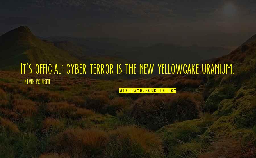 Cyber Quotes By Kevin Poulsen: It's official: cyber terror is the new yellowcake Cyber Quotes By Kevin Poulsen: It's official: cyber terror is the new yellowcake