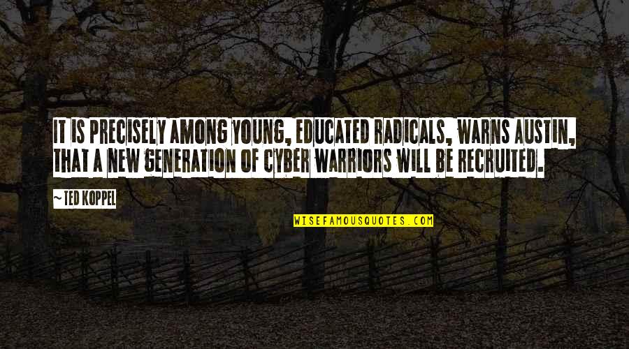Cyber Quotes By Ted Koppel: It is precisely among young, educated radicals, warns Cyber Quotes By Ted Koppel: It is precisely among young, educated radicals, warns