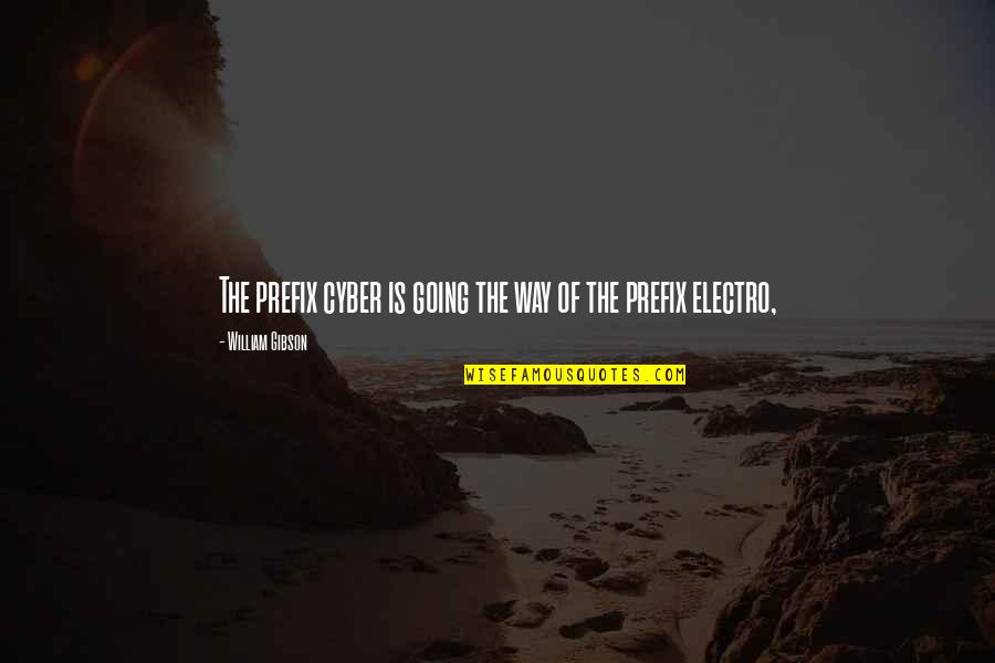 Cyber Quotes By William Gibson: The prefix cyber is going the way of Cyber Quotes By William Gibson: The prefix cyber is going the way of