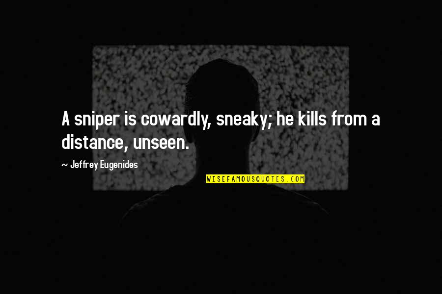 Cyber Security Is Everyones Responsibility Quotes By Jeffrey Eugenides: A sniper is cowardly, sneaky; he kills from
