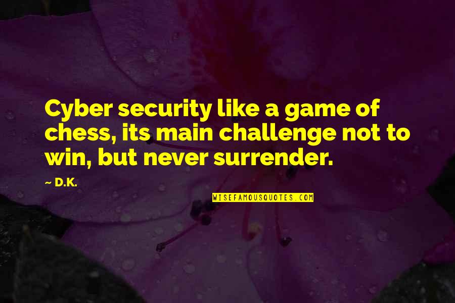 Cyber Security Quotes By D.K.: Cyber security like a game of chess, its